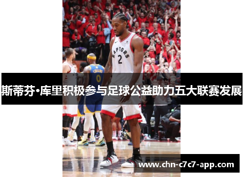 斯蒂芬·库里积极参与足球公益助力五大联赛发展